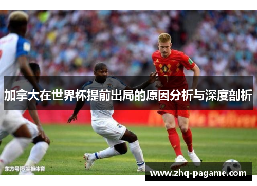 加拿大在世界杯提前出局的原因分析与深度剖析