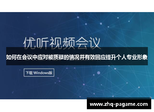 如何在会议中应对被质疑的情况并有效回应提升个人专业形象