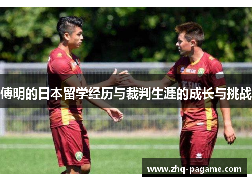 傅明的日本留学经历与裁判生涯的成长与挑战