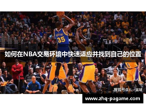 如何在NBA交易环境中快速适应并找到自己的位置 如何在NBA交易环境中快速适应并找到自己的位置
