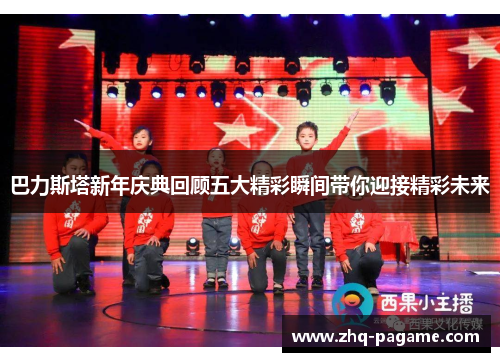 巴力斯塔新年庆典回顾五大精彩瞬间带你迎接精彩未来