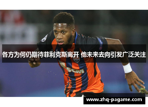 各方为何仍期待菲利克斯离开 他未来去向引发广泛关注