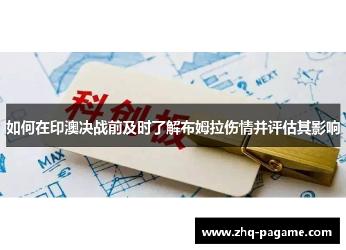 如何在印澳决战前及时了解布姆拉伤情并评估其影响 如何在印澳决战前及时了解布姆拉伤情并评估其影响