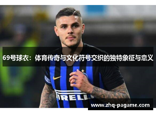 69号球衣：体育传奇与文化符号交织的独特象征与意义