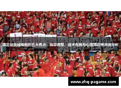国足迎战越南前的五大看点：阵容调整、战术布局与心理博弈等深度分析