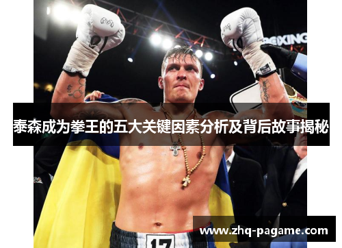 泰森成为拳王的五大关键因素分析及背后故事揭秘