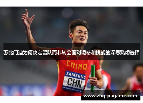 苏比门迪为何决定留队而非转会面对诱惑和挑战的深思熟虑选择 苏比门迪为何决定留队而非转会面对诱惑和挑战的深思熟虑选择