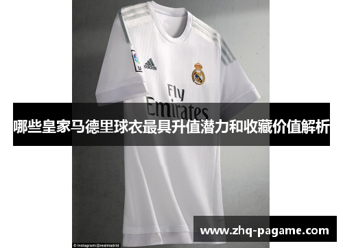 哪些皇家马德里球衣最具升值潜力和收藏价值解析