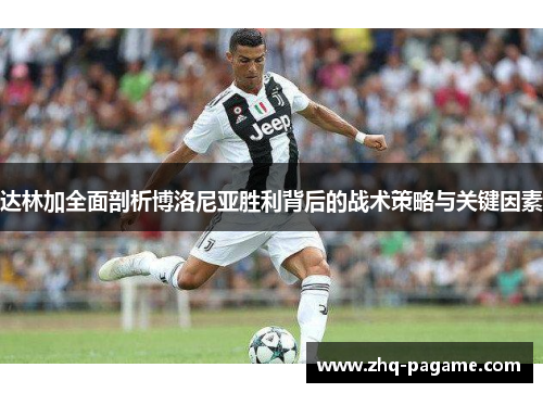 达林加全面剖析博洛尼亚胜利背后的战术策略与关键因素 达林加全面剖析博洛尼亚胜利背后的战术策略与关键因素