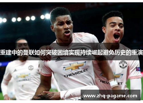 重建中的曼联如何突破困境实现持续崛起避免历史的重演