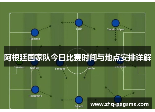 阿根廷国家队今日比赛时间与地点安排详解 阿根廷国家队今日比赛时间与地点安排详解