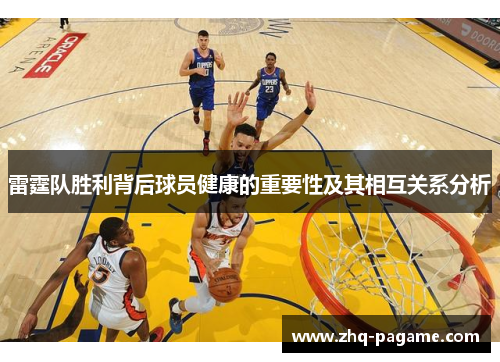 雷霆队胜利背后球员健康的重要性及其相互关系分析 雷霆队胜利背后球员健康的重要性及其相互关系分析