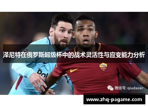 泽尼特在俄罗斯超级杯中的战术灵活性与应变能力分析