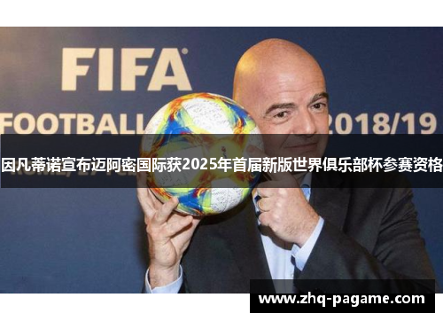 因凡蒂诺宣布迈阿密国际获2025年首届新版世界俱乐部杯参赛资格