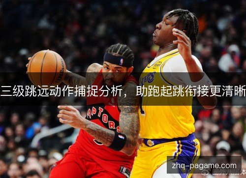 三级跳远动作捕捉分析，助跑起跳衔接更清晰